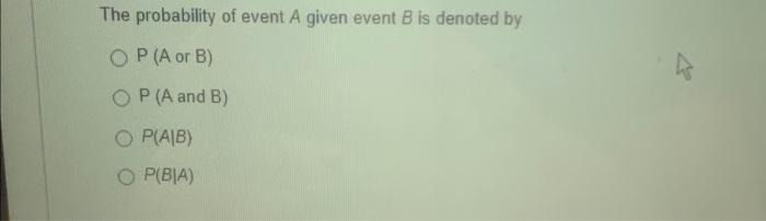 Solved The Probability Of Event A Given Event B Is Denoted | Chegg.com