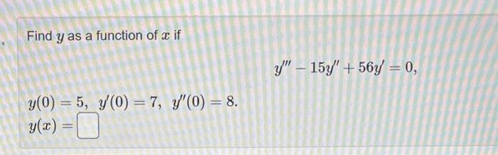 Find \( y \) as a function of \( x \) if \[ y^{\prime \prime \prime}-15 y^{\prime \prime}+56 y^{\prime}=0 \] \[ y(0)=5, y^{\p