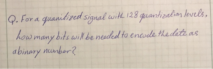 Solved Q. For a quanitized signal with 128 quantization | Chegg.com