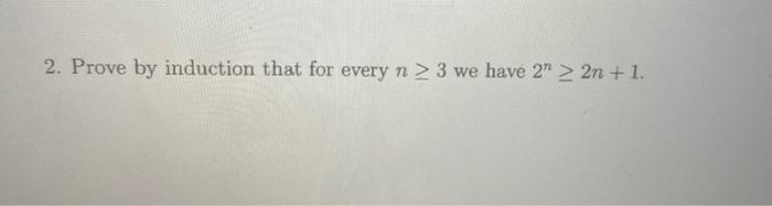 Solved 2. Prove by induction that for every n > 3 we have 2" | Chegg.com