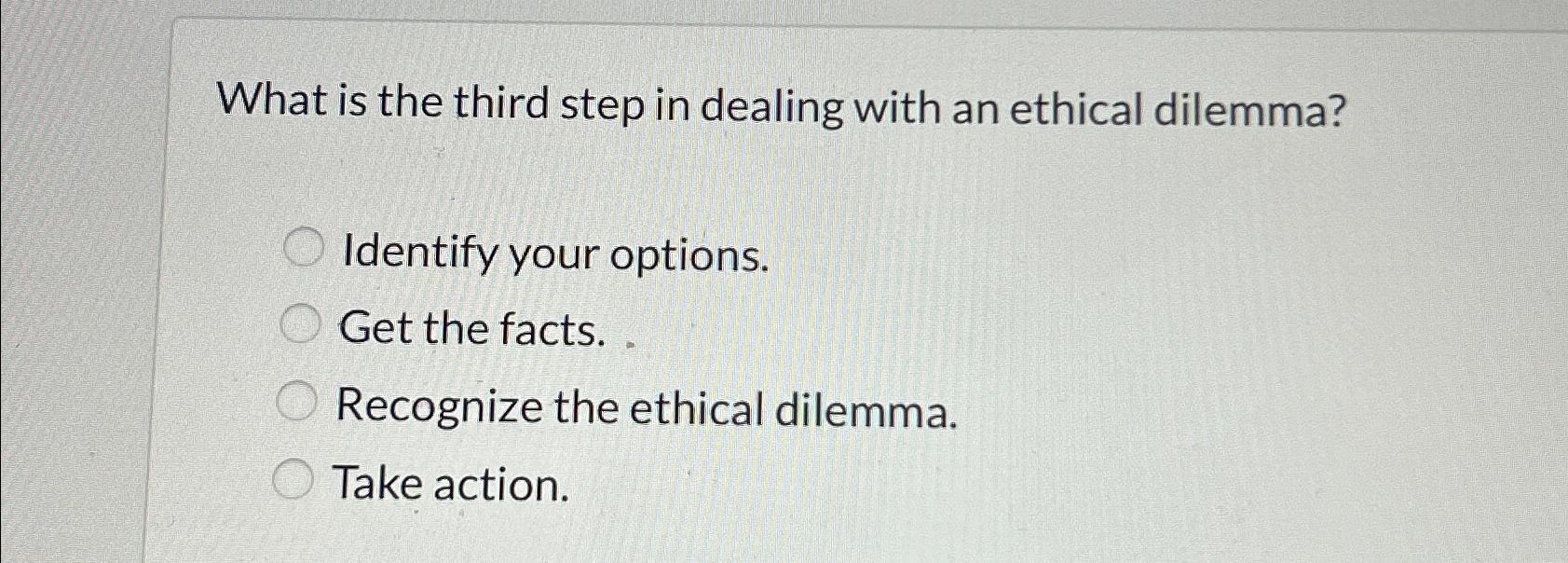 Solved What is the third step in dealing with an ethical | Chegg.com