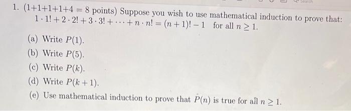 1. \( (1+1+1+1+4=8 \) points) Suppose you wish to use mathematical induction to prove that: \( 1 \cdot 1 !+2 \cdot 2 !+3 \cdo