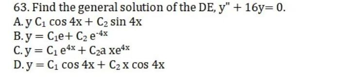 63. Find the general solution of the DE, \( y^{\prime \prime}+16 y=0 \). A. \( \mathrm{yC}_{1} \cos 4 \mathrm{x}+\mathrm{C}_{