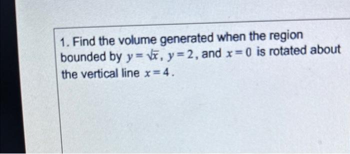 Solved 1. Find the volume generated when the region bounded | Chegg.com