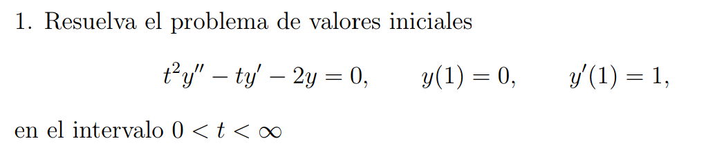 1. Resuelva el problema de valores iniciales \[ t^{2} y^{\prime \prime}-t y^{\prime}-2 y=0, \quad y(1)=0, \quad y^{\prime}(1)