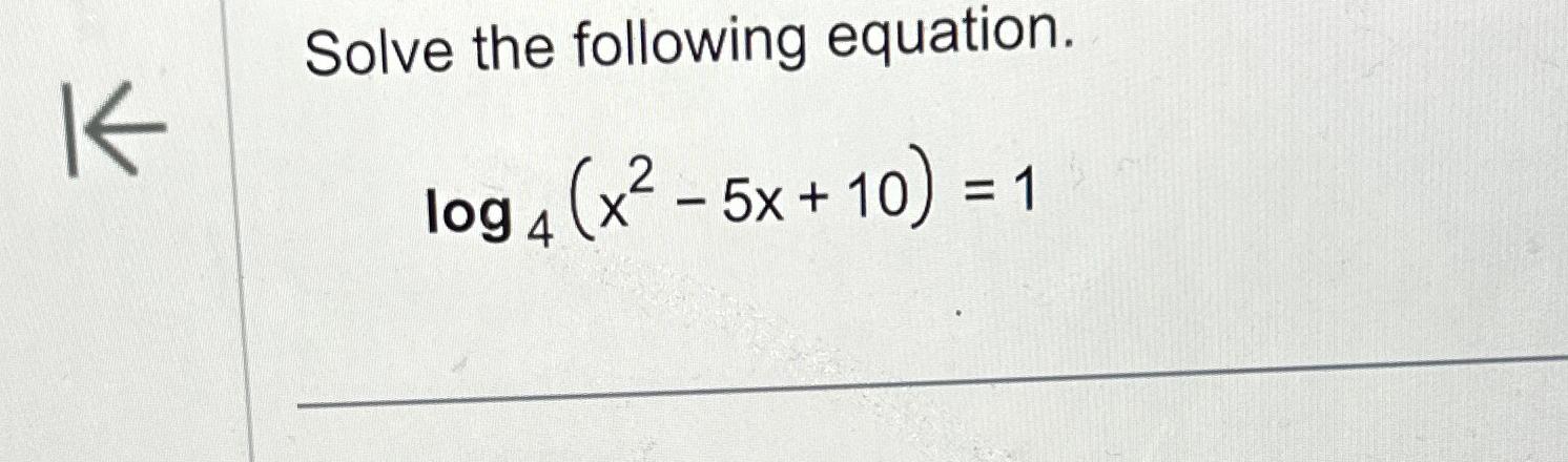 Solved Solve The Following Equation.log4(x2-5x+10)=1 | Chegg.com