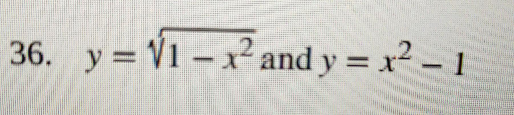Solved 36. y = √1-x² and y = x² - 1 For the following | Chegg.com