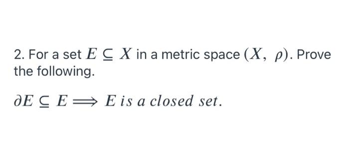 Solved 2 For A Set E C X In A Metric Space X P Prove Chegg Com