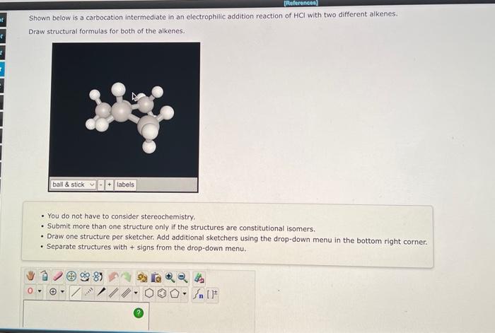 [References)
at
Shown below is a carbocation intermediate in an electrophilic addition reaction of HCI with two different alk