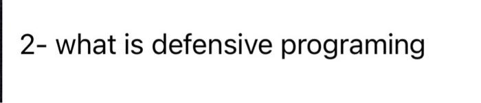 Solved 2- what is defensive programing | Chegg.com