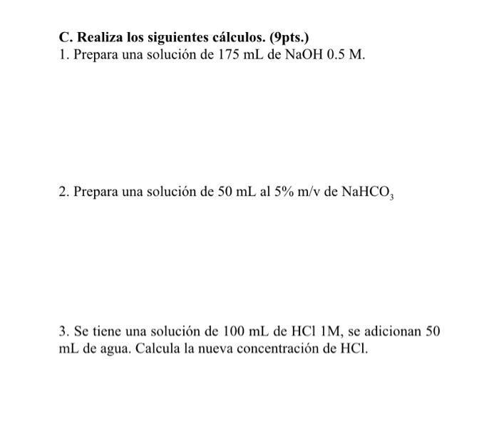 C. Realiza los siguientes cálculos. (9pts.) 1. Prepara una solución de \( 175 \mathrm{~mL} \) de \( \mathrm{NaOH} 0.5 \mathrm