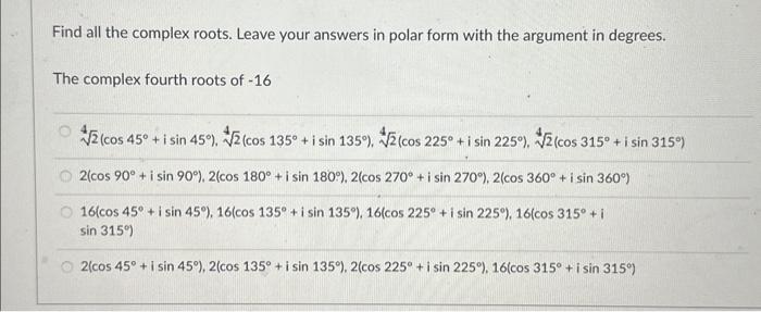 Find all the complex roots. Leave your answers in polar form with the argument in degrees. The complex fourth roots of -16 \