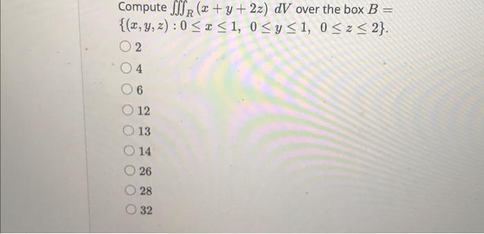 Compute \( \iiint_{R}(x+y+2 z) d V \) over the box \( B= \) \( \{(x, y, z): 0 \leq x \leq 1,0 \leq y \leq 1, \quad 0 \leq z \