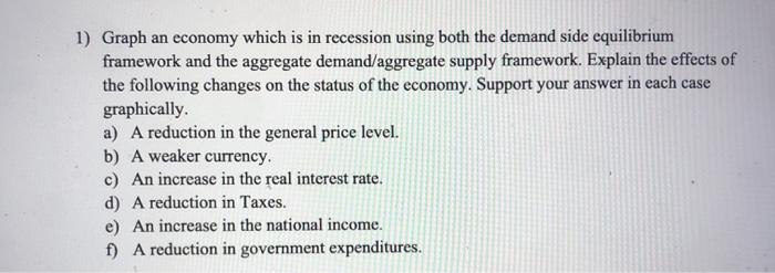 Solved 1) Graph an economy which is in recession using both | Chegg.com