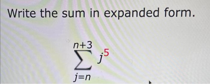 Solved Write the sum in expanded form. ∑j=nn+3j5 | Chegg.com
