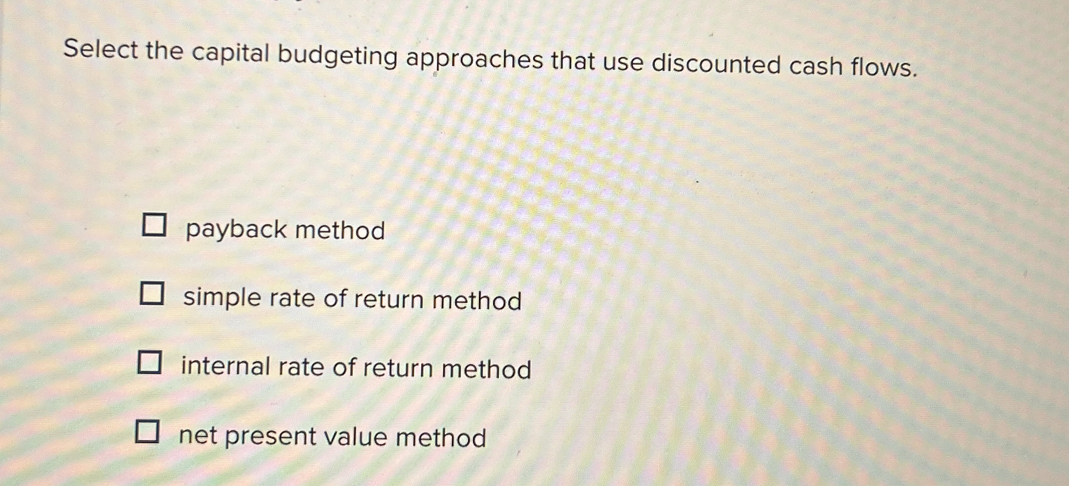 Solved Select the capital budgeting approaches that use | Chegg.com