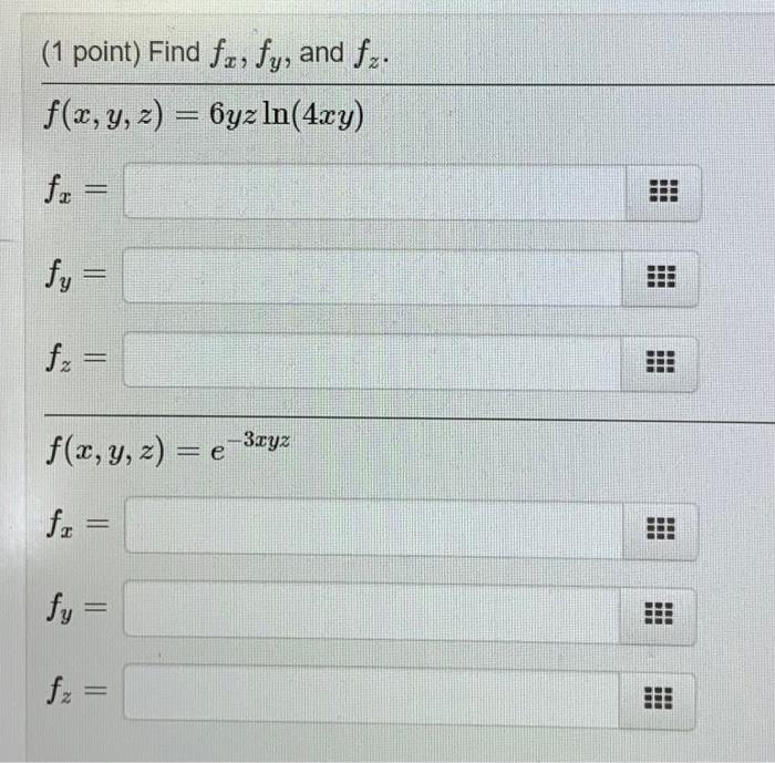 (1 point) Find fa, fy, and fx. f(x, y, z) = 6yz ln(4xy) f₂ = fy= - fx = f(x, y, z) = e-3xyz f₂ = fy= = BE www T m TIE TT BEB