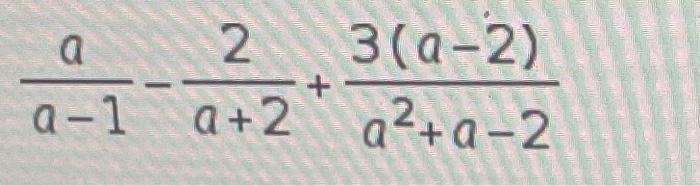 Solved a 2 3(2-2) a +2 a?+a-2 + + a-1 | Chegg.com