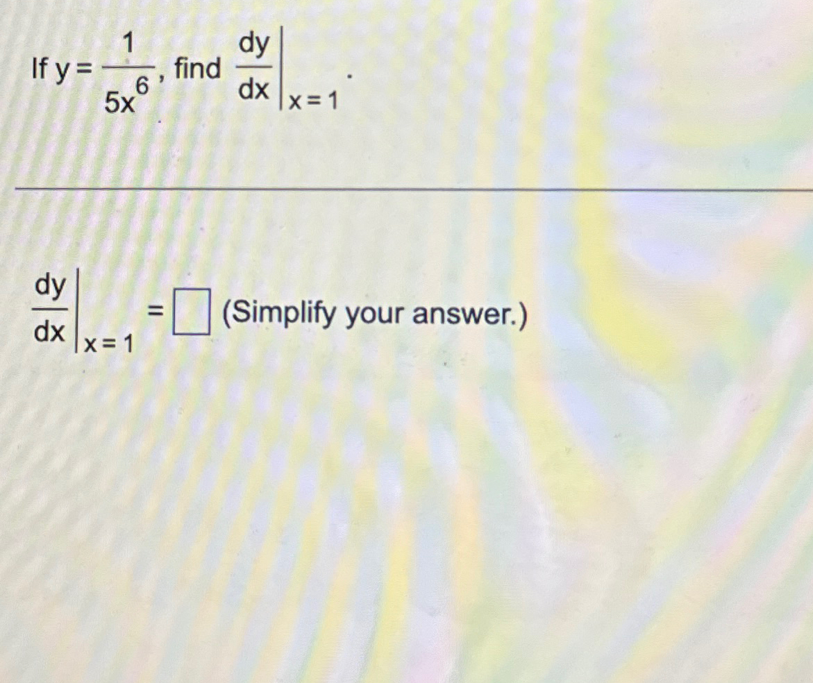 Solved If Y 15x6 ﻿find Dydx X 1dydx X 1 Simplify Your