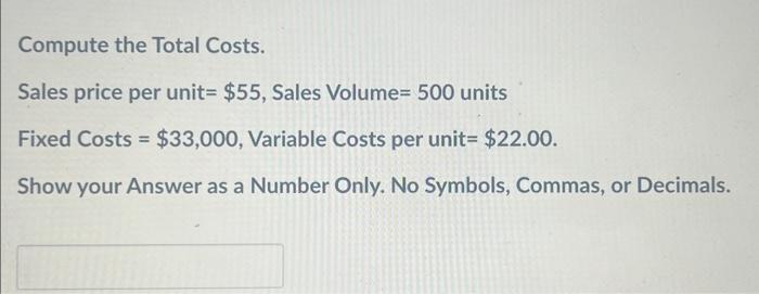 Solved Compute the Total Costs. Sales price per unit =$55, | Chegg.com