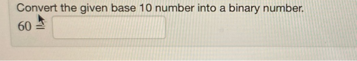 Solved Convert the given base 10 number into a binary | Chegg.com