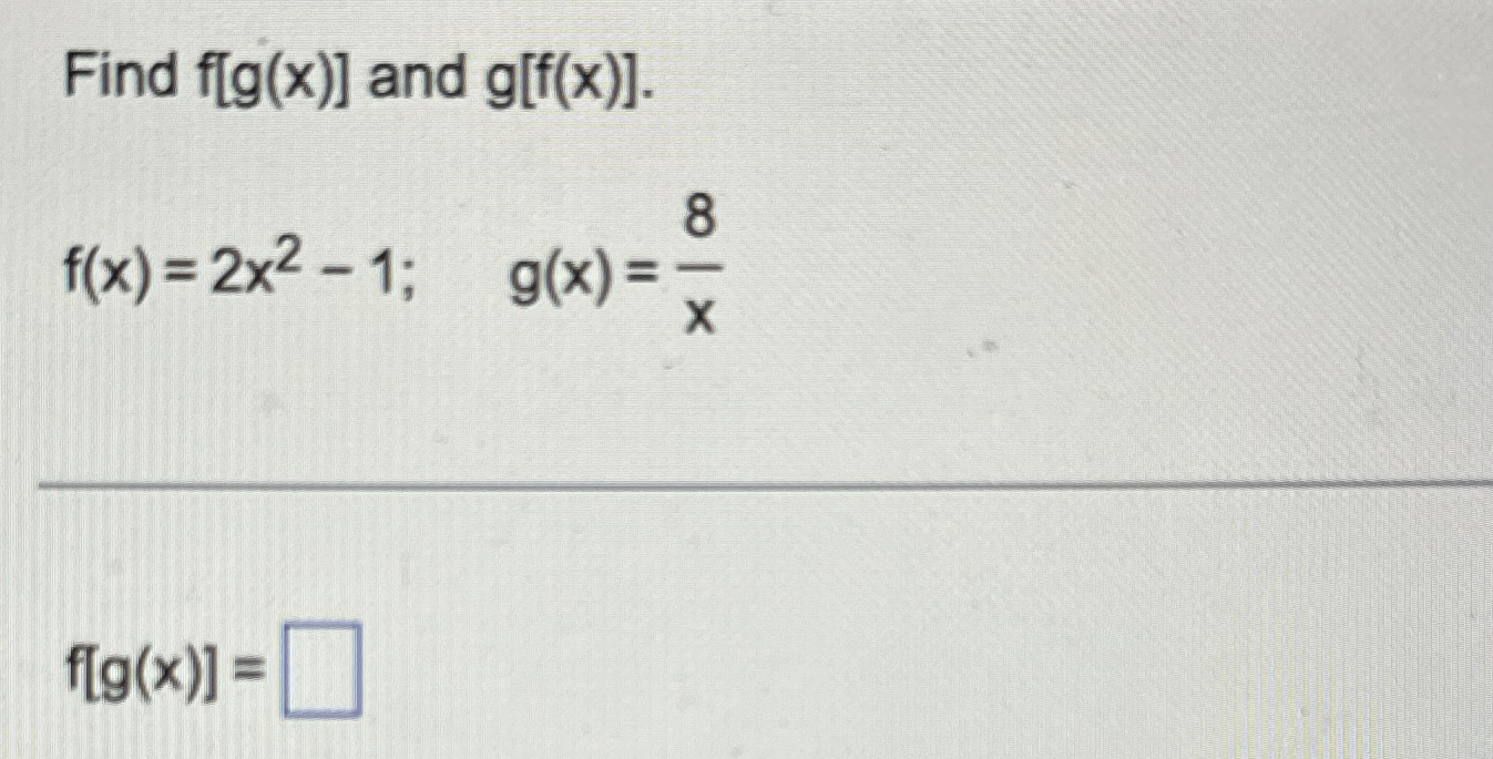 Solved Find F[g X ] ﻿and G[f X ] F X 2x2 1 G X 8xf[g X ]