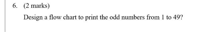 Solved 6. (2 marks) Design a flow chart to print the odd | Chegg.com