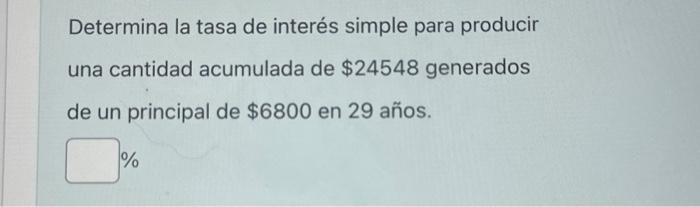 Determina la tasa de interés simple para producir una cantidad acumulada de \( \$ 24548 \) generados de un principal de \( \$