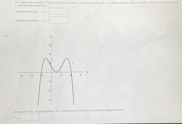 (d)
(i) Determine whether has a relative maximum, a relative minimum, or neither at each critical number. (Enter your answers