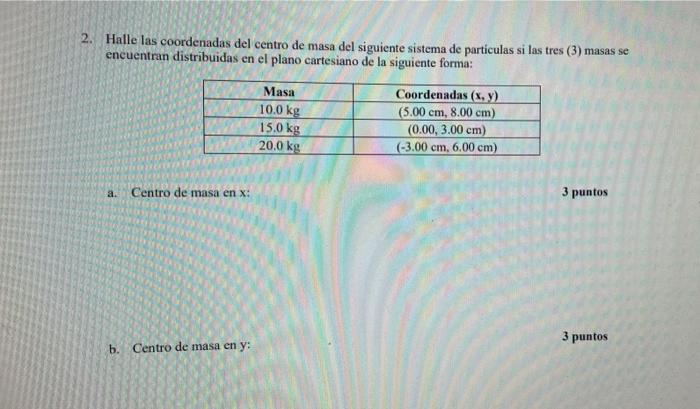 2. Halle las coordenadas del centro de masa del siguiente sistema de particulas si las tres (3) masas se encuentran distribui