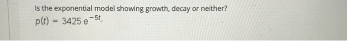 Solved Is the exponential model showing growth, decay or | Chegg.com
