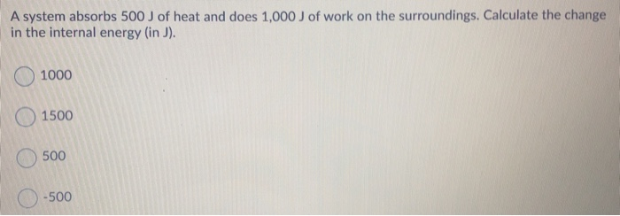 Solved A system absorbs 500 J of heat and does 1,000 J of | Chegg.com