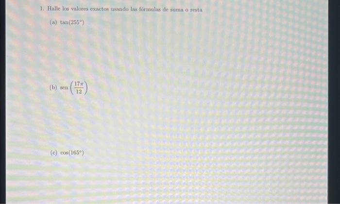 1. Halle los valores exactos usando las fórmulas de suma o resta (a) \( \tan \left(255^{\circ}\right) \) (b) \( \operatorname