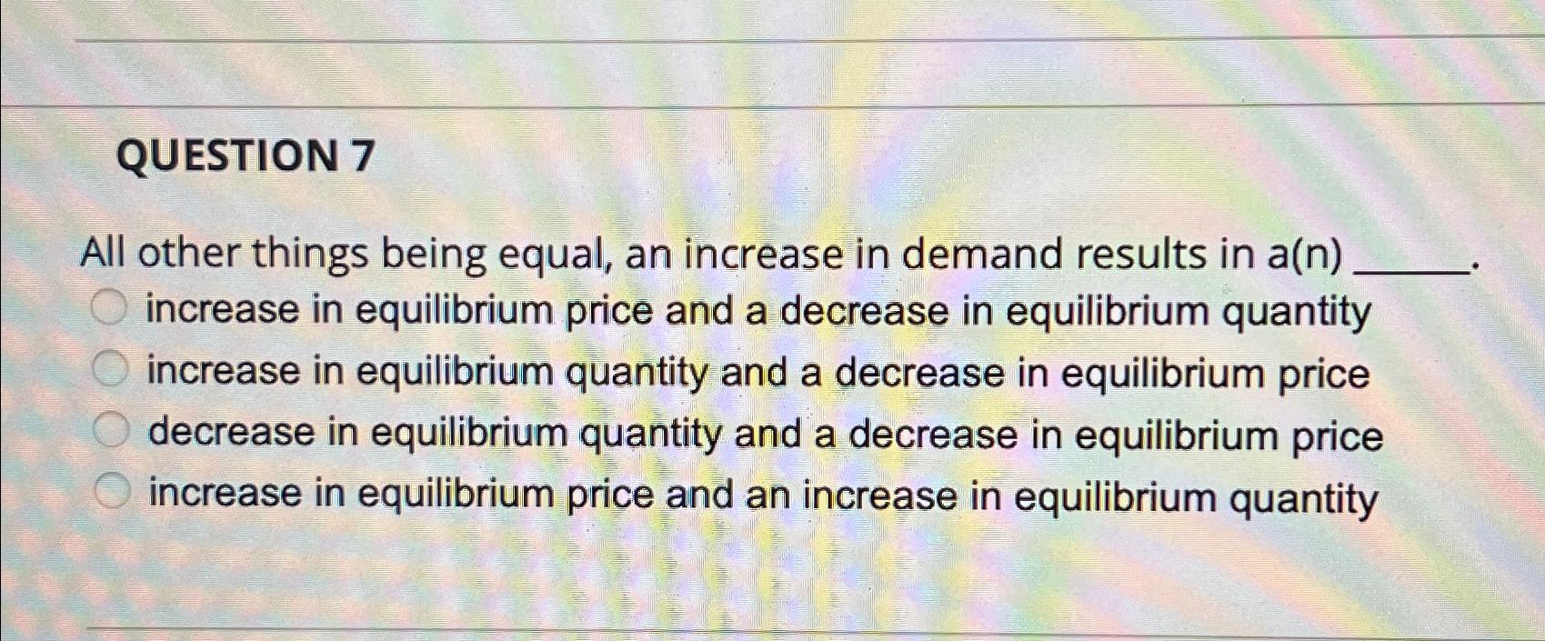 Solved QUESTION 7All other things being equal, an increase | Chegg.com