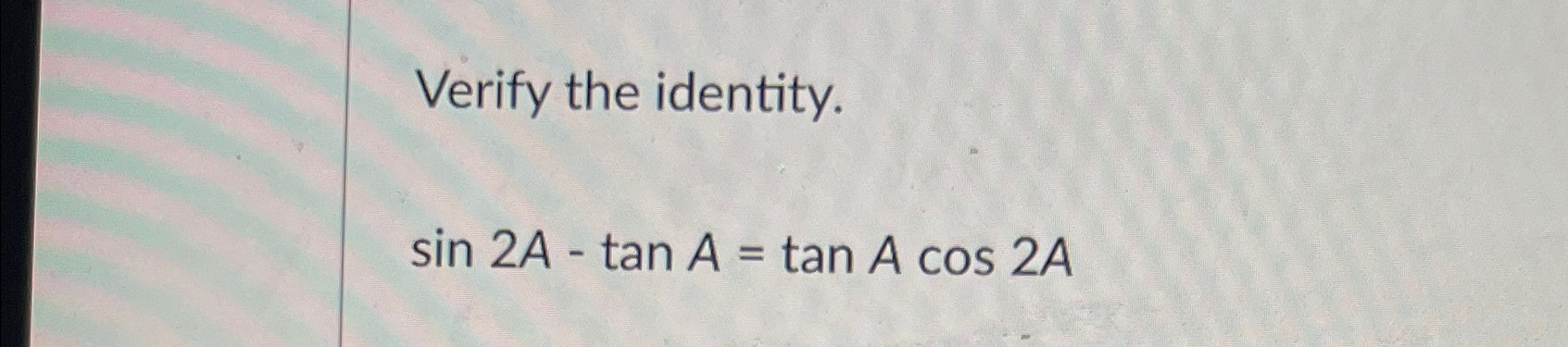 Solved Verify the identity.sin2A-tanA=tanAcos2A | Chegg.com