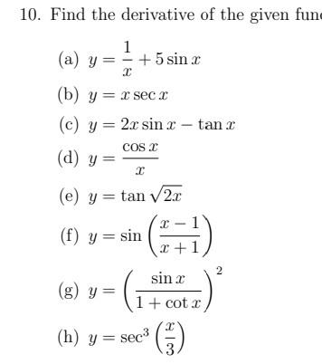 10. Find the derivative of the given fun (a) \( y=\frac{1}{x}+5 \sin x \) (b) \( y=x \sec x \) (c) \( y=2 x \sin x-\tan x \)