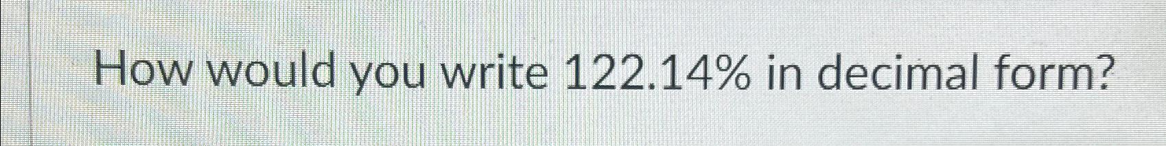 solved-how-would-you-write-122-14-in-decimal-form-chegg