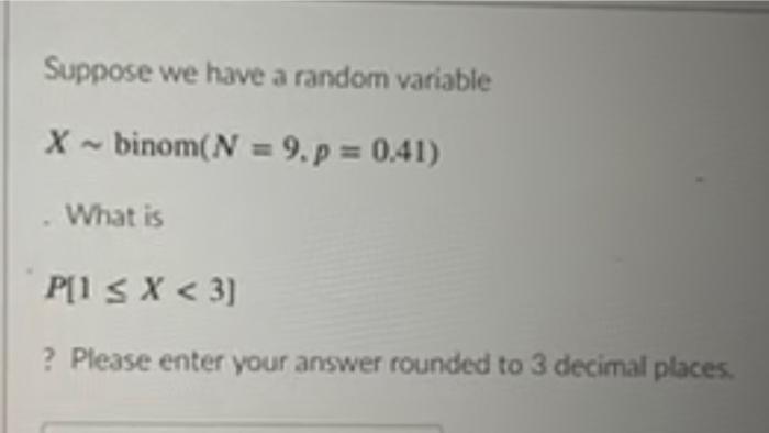 Solved Suppose we have a random variable X∼binom(N=9,p=0.41) | Chegg.com