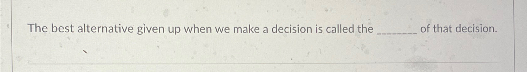 Solved The best alternative given up when we make a decision | Chegg.com