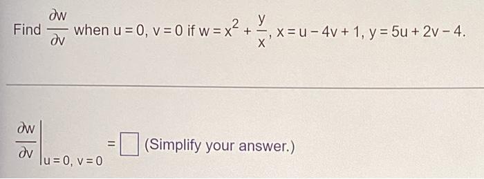 dw
Find- when u = 0, v = 0 if w = x² + , x = u-4v + 1, y = 5u+2v-4.
Y
X
dw
dv
-
?v
lu= 0, v=0
(Simplify your answer.)