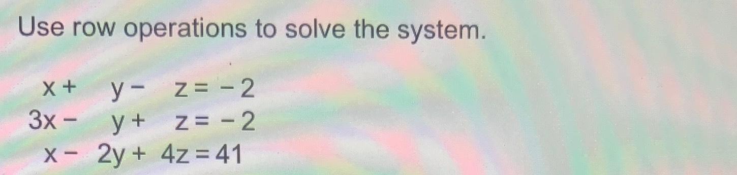 Solved Use row operations to solve the | Chegg.com