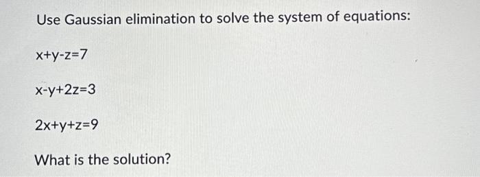 Solved Use Gaussian elimination to solve the system of | Chegg.com