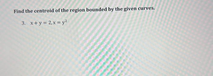 Solved Find the centroid of the region bounded by the given | Chegg.com