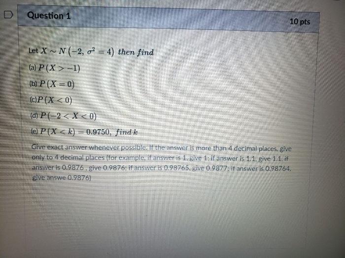 Solved U Question 1 10 pts Let X~ N(-2, o2 = 4) then find | Chegg.com