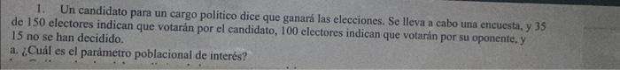 1. Un candidato para un cargo político dice que ganará las elecciones. Se lleva a cabo una encuesta, y 35 de 150 electores in