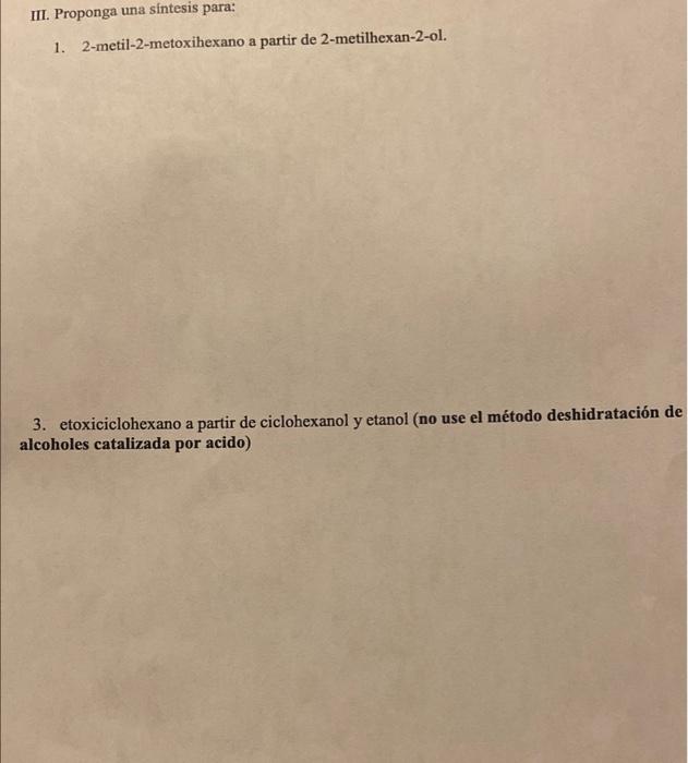 III. Proponga una sintesis para: 1. 2-metil-2-metoxihexano a partir de 2-metilhexan-2-ol. 3. etoxiciclohexano a partir de cic