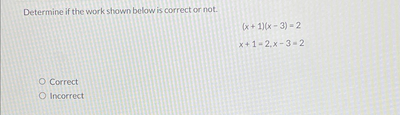 Solved Determine if the work shown below is correct or | Chegg.com