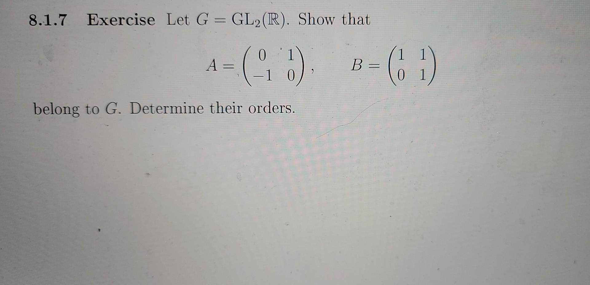 Solved 8.1.7 Exercise Let G = GL2(R). Show that = A= = В B = | Chegg.com