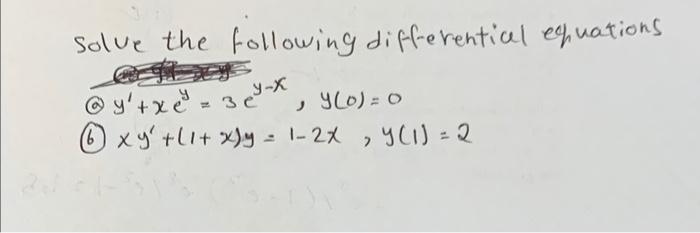 Solve the following differential equations (2) \( y^{\prime}+x e^{y}=3 e^{y-x}, y(0)=0 \) (b) \( x y^{\prime}+(1+x) y=1-2 x,