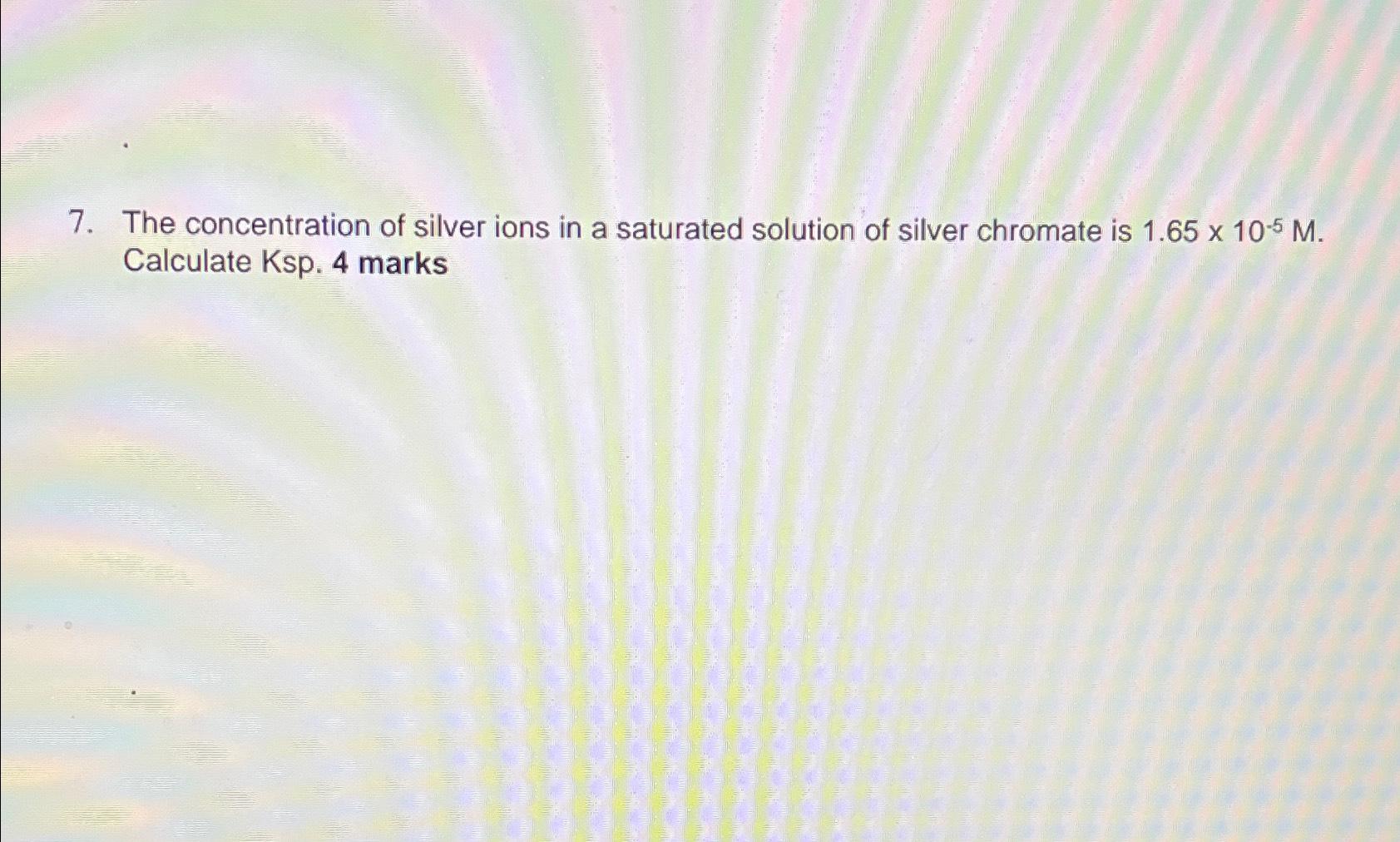 Solved The concentration of silver ions in a saturated | Chegg.com